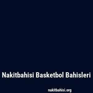 Nakitbahisi Basketbol Bahisleri