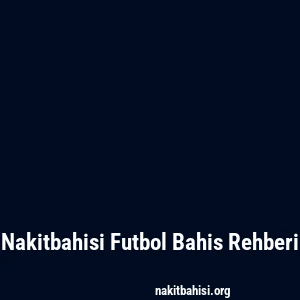 Nakitbahisi Futbol Bahis Rehberi