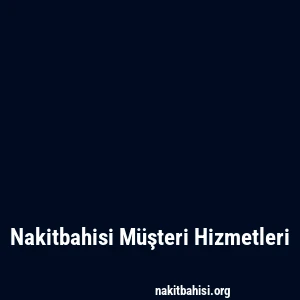 Nakitbahisi Müşteri Hizmetleri