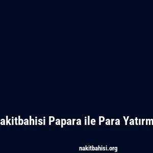 Nakitbahisi Papara ile Para Yatırma
