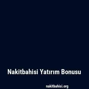 Nakitbahisi Yatırım Bonusu